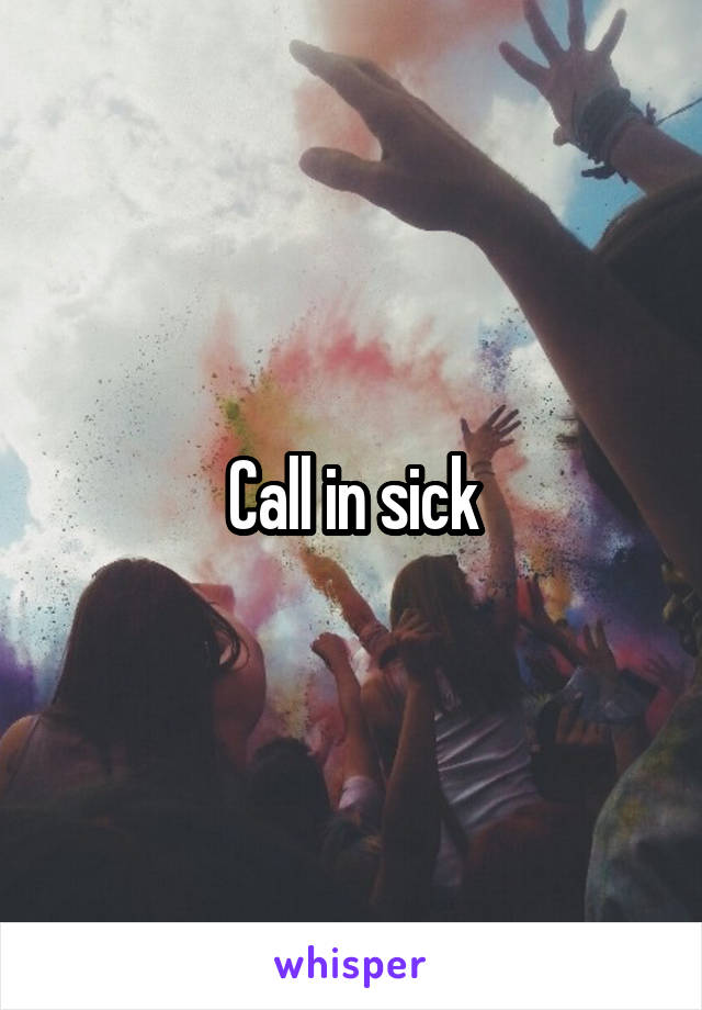 Call in sick