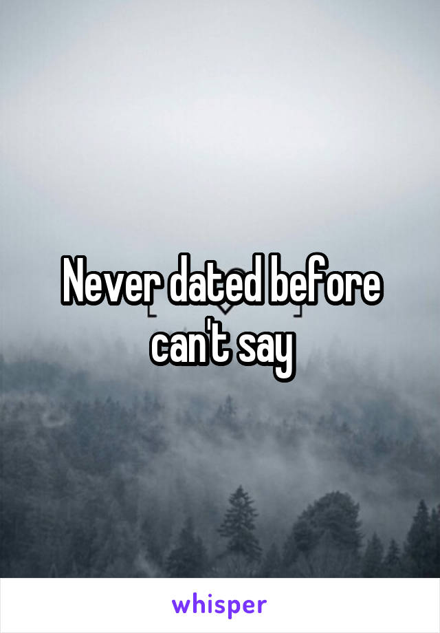 Never dated before can't say