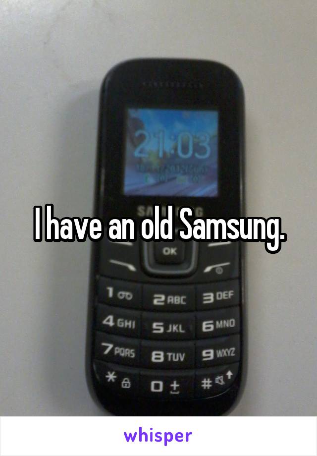 I have an old Samsung.