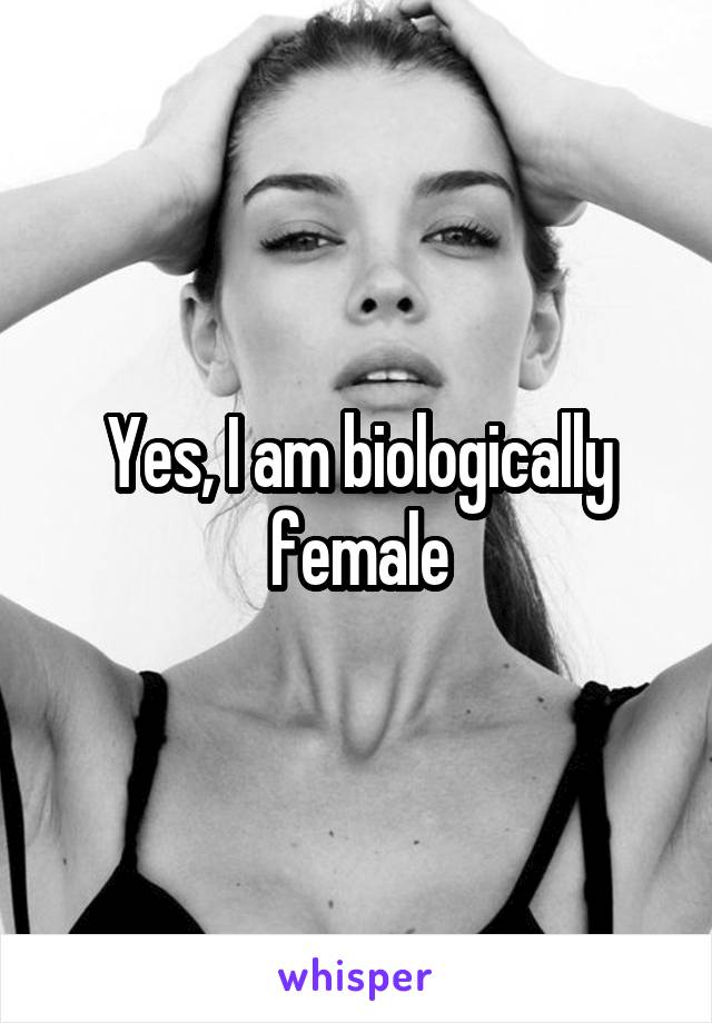 Yes, I am biologically female