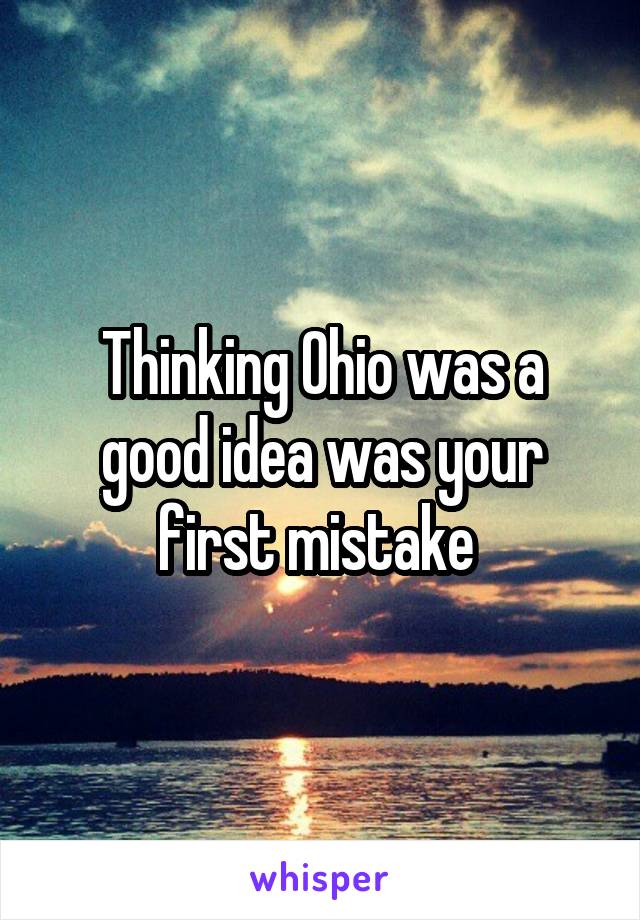 Thinking Ohio was a good idea was your first mistake 