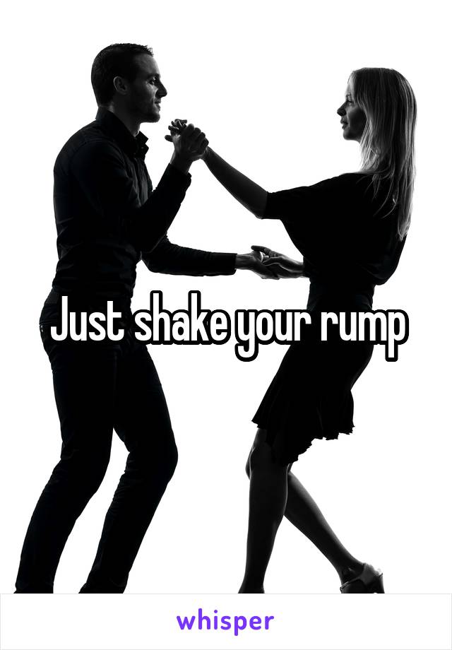 Just shake your rump