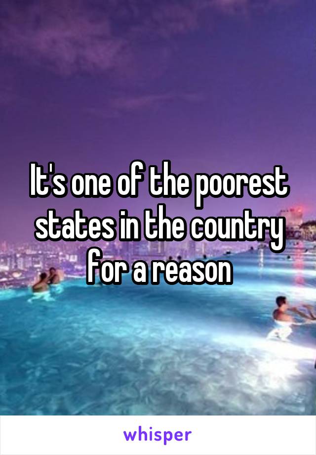 It's one of the poorest states in the country for a reason