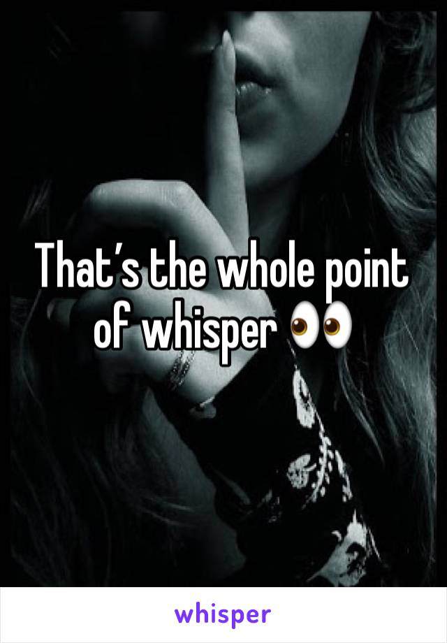 That’s the whole point of whisper 👀