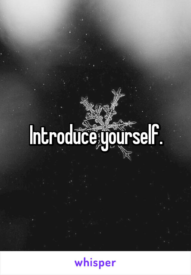 Introduce yourself.