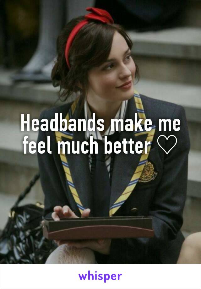  
Headbands make me feel much better ♡