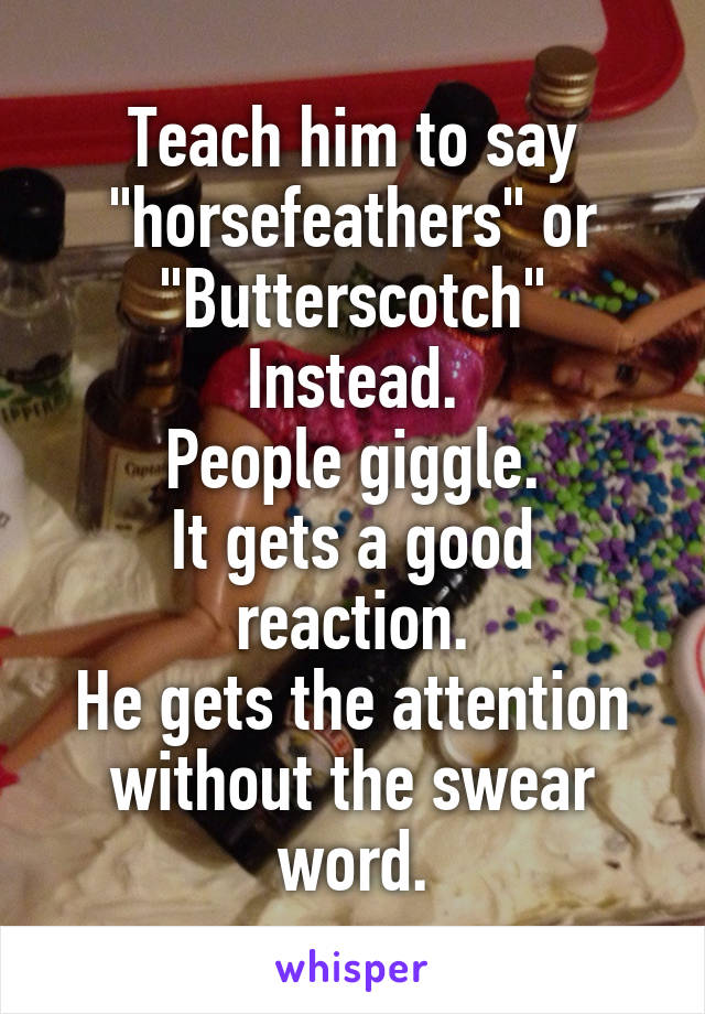 Teach him to say "horsefeathers" or
"Butterscotch"
Instead.
People giggle.
It gets a good reaction.
He gets the attention without the swear word.