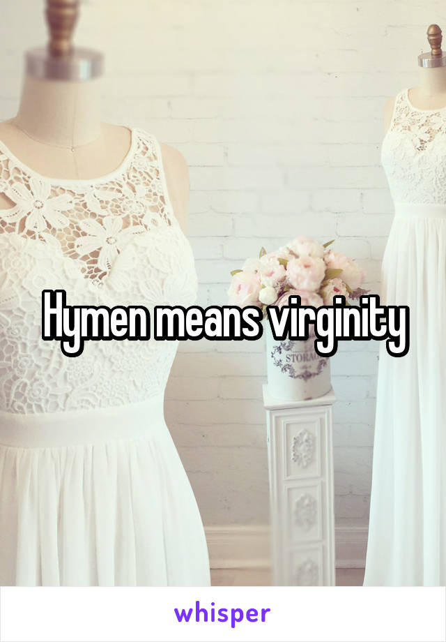 Hymen means virginity