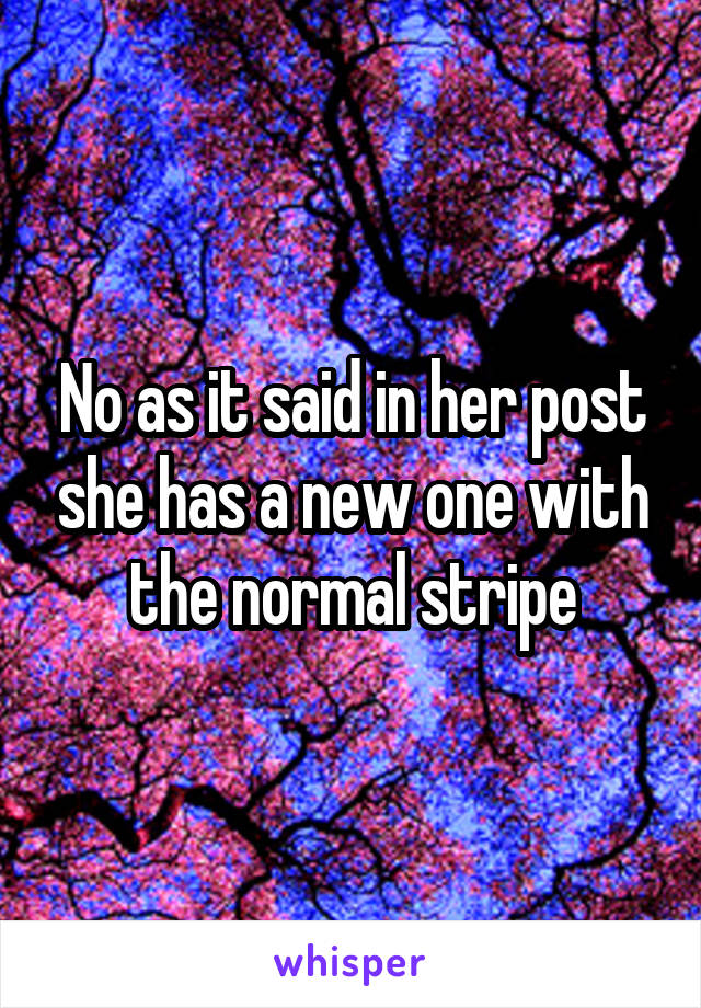 No as it said in her post she has a new one with the normal stripe
