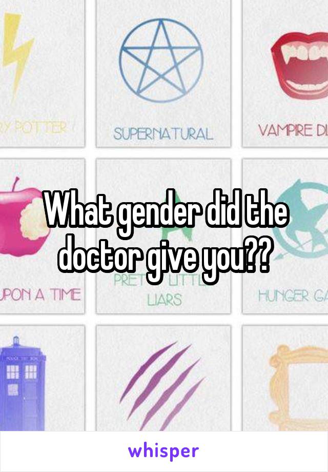 What gender did the doctor give you??