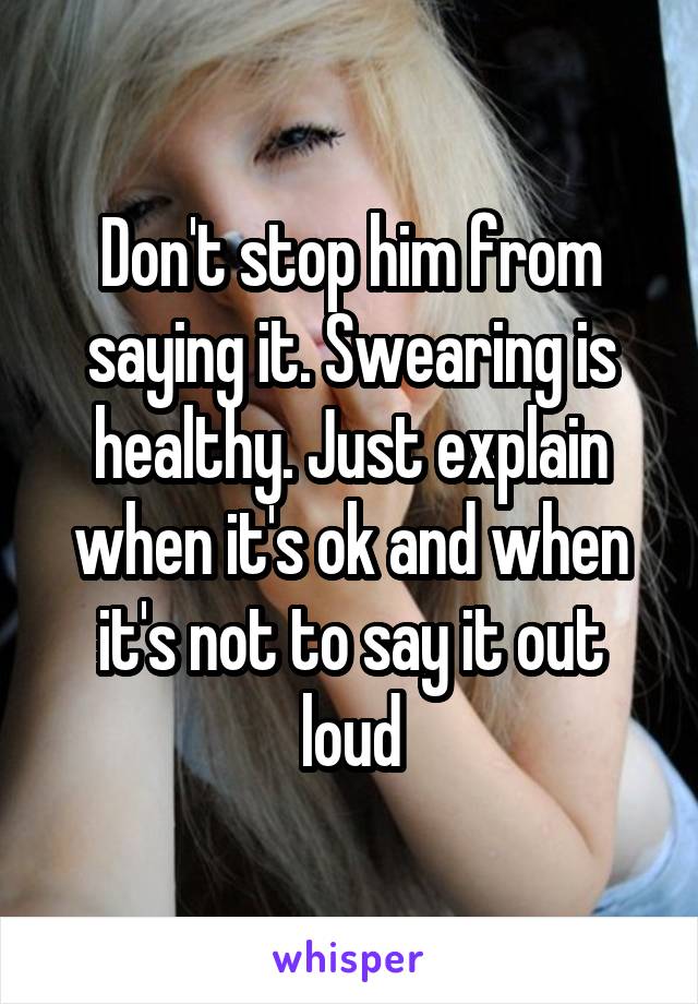 Don't stop him from saying it. Swearing is healthy. Just explain when it's ok and when it's not to say it out loud