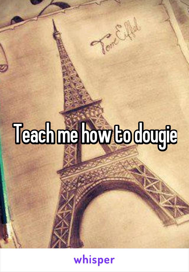 Teach me how to dougie