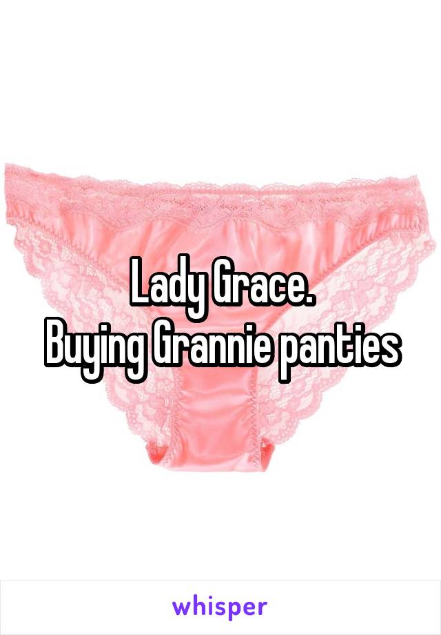 Lady Grace.
Buying Grannie panties