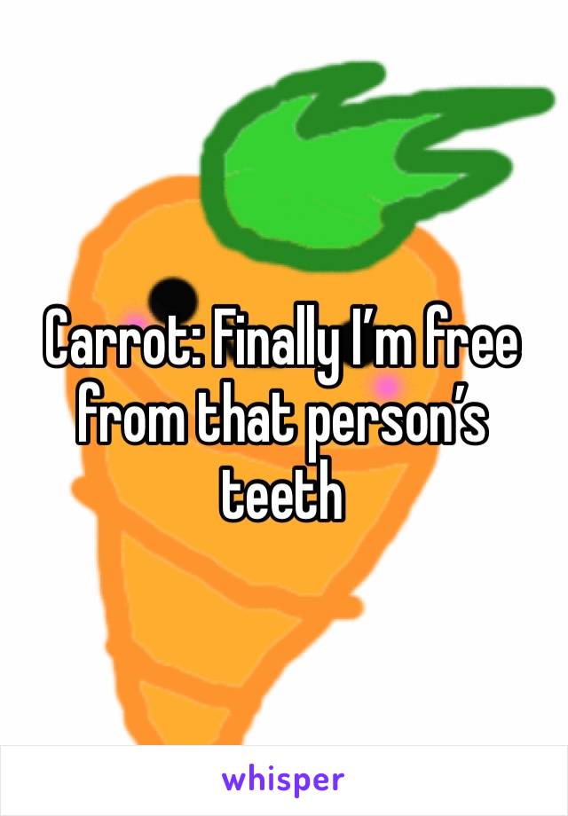 Carrot: Finally I’m free from that person’s teeth 