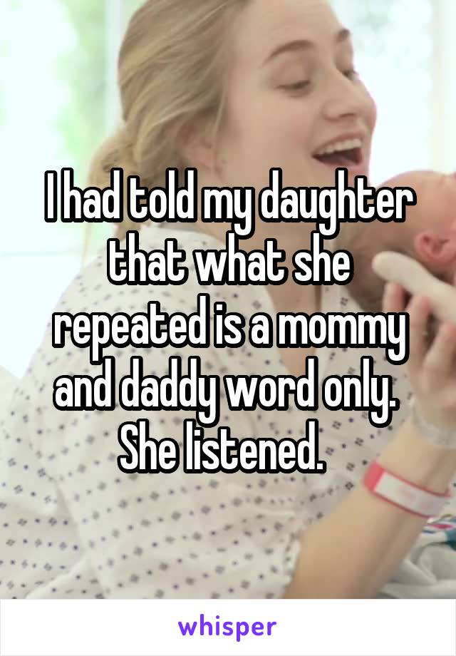 I had told my daughter that what she repeated is a mommy and daddy word only.  She listened.  