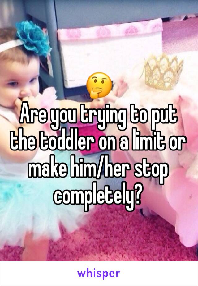 🤔
Are you trying to put the toddler on a limit or make him/her stop completely?