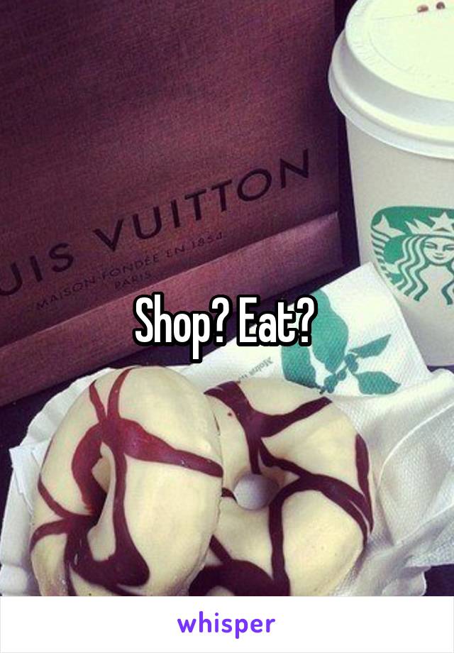 Shop? Eat? 