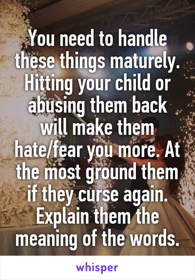 You need to handle these things maturely. Hitting your child or abusing them back will make them hate/fear you more. At the most ground them if they curse again. Explain them the meaning of the words.