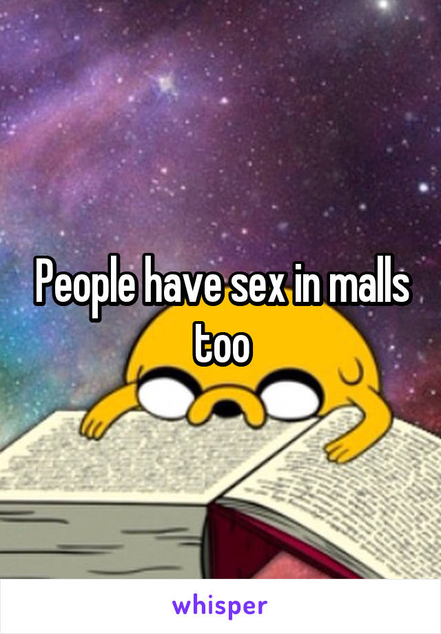 People have sex in malls too