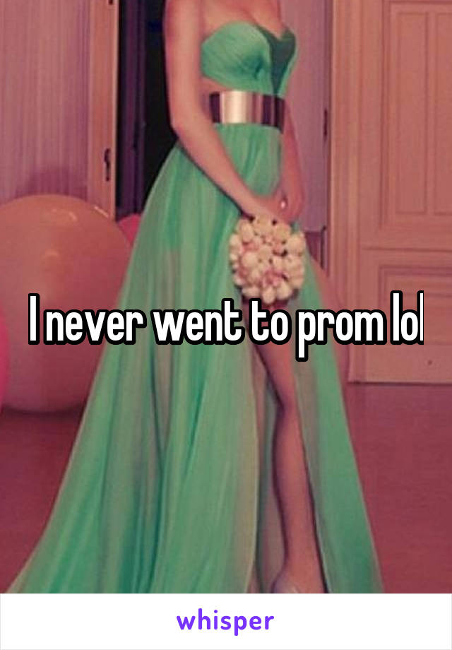 I never went to prom lol