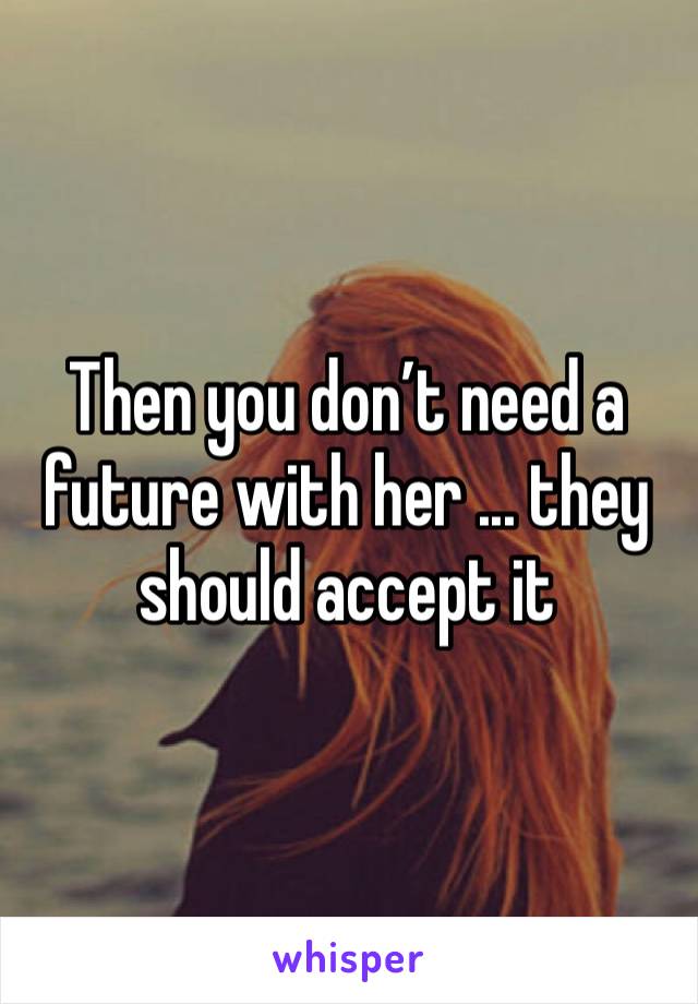 Then you don’t need a future with her ... they should accept it 