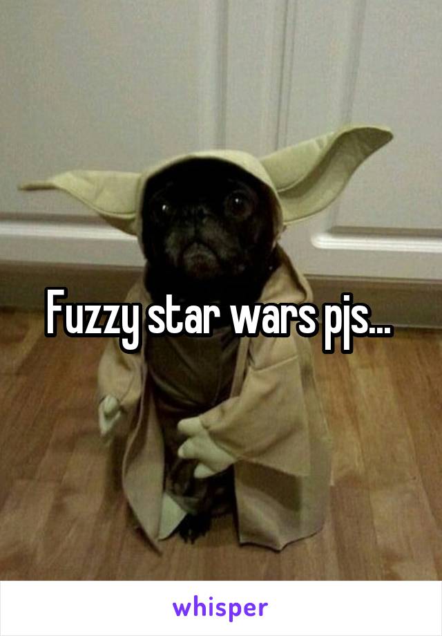 Fuzzy star wars pjs... 
