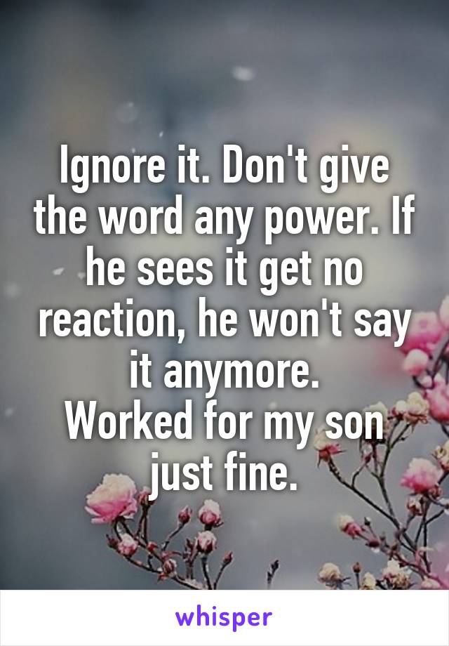 Ignore it. Don't give the word any power. If he sees it get no reaction, he won't say it anymore.
Worked for my son just fine.