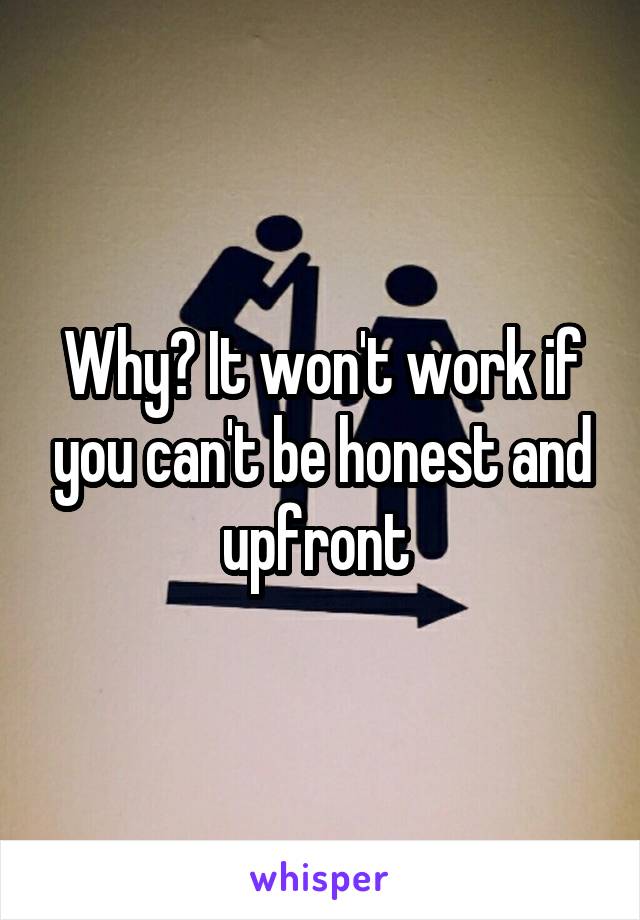 Why? It won't work if you can't be honest and upfront 