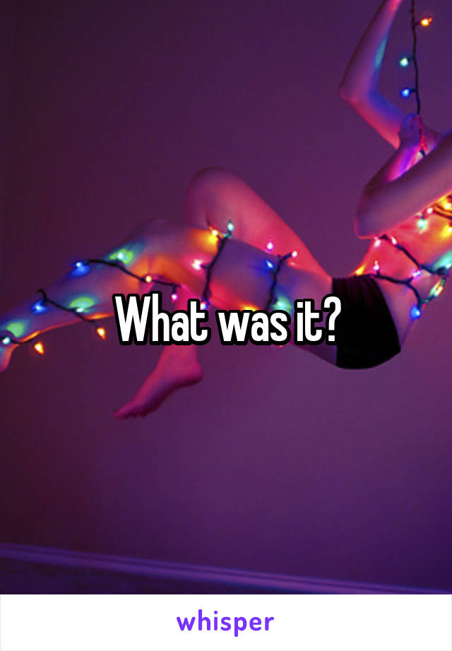 What was it?