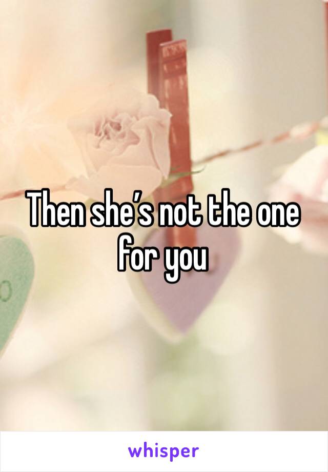 Then she’s not the one for you 