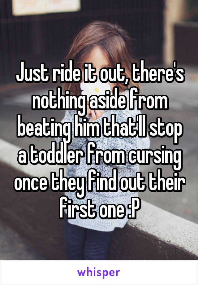 Just ride it out, there's nothing aside from beating him that'll stop a toddler from cursing once they find out their first one :P