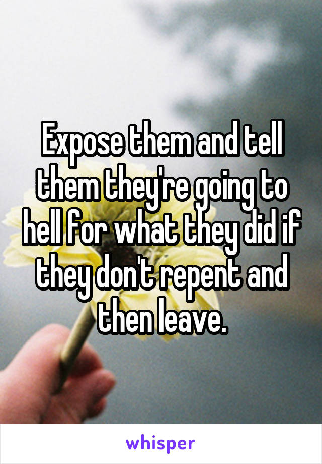 Expose them and tell them they're going to hell for what they did if they don't repent and then leave.