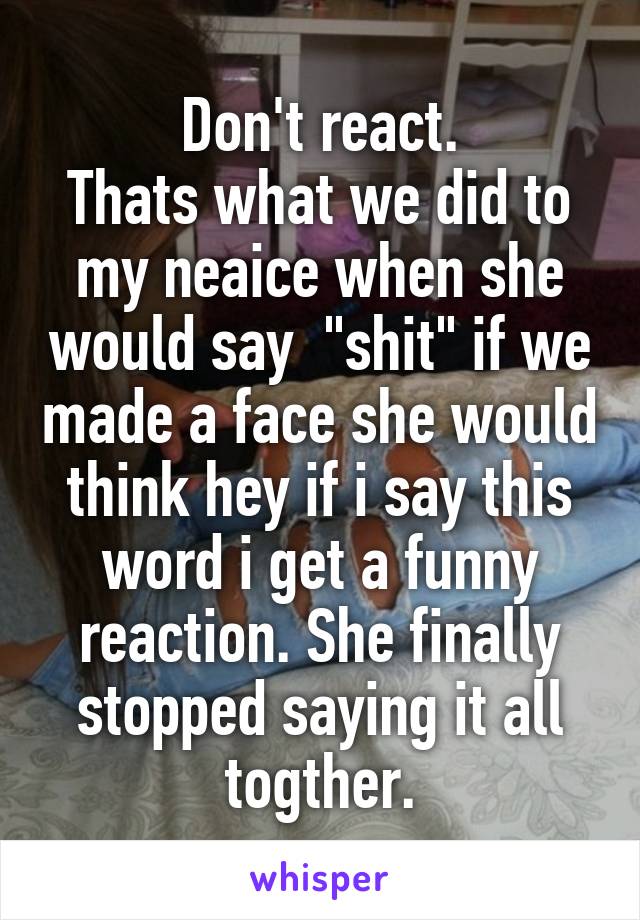 Don't react.
Thats what we did to my neaice when she would say  "shit" if we made a face she would think hey if i say this word i get a funny reaction. She finally stopped saying it all togther.