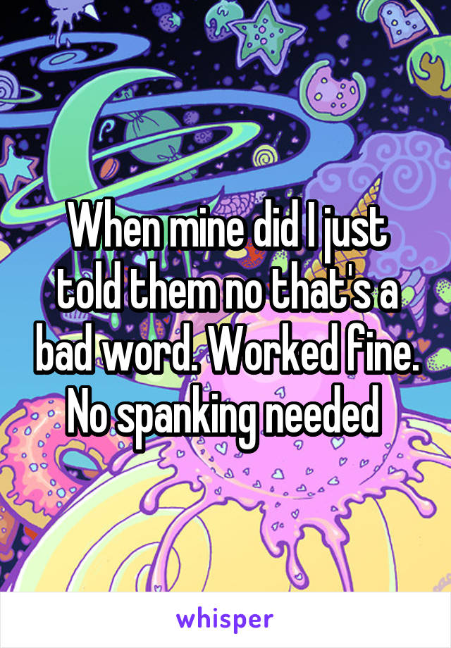 When mine did I just told them no that's a bad word. Worked fine. No spanking needed 