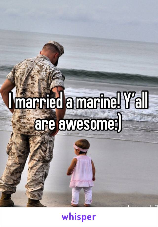 I married a marine! Y’all are awesome:)