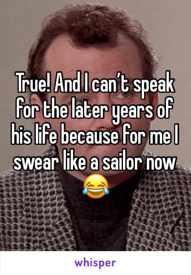 True! And I can’t speak for the later years of his life because for me I swear like a sailor now 😂