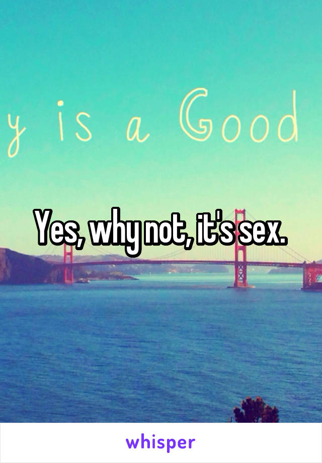 Yes, why not, it's sex. 