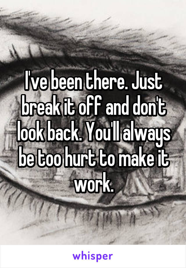 I've been there. Just break it off and don't look back. You'll always be too hurt to make it work.