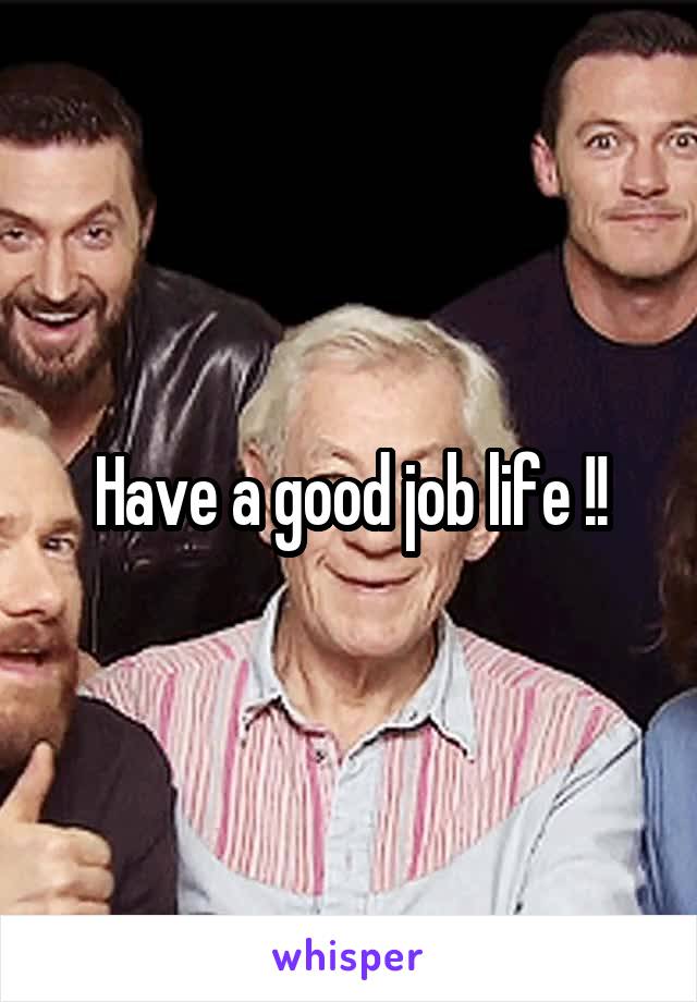 Have a good job life !!