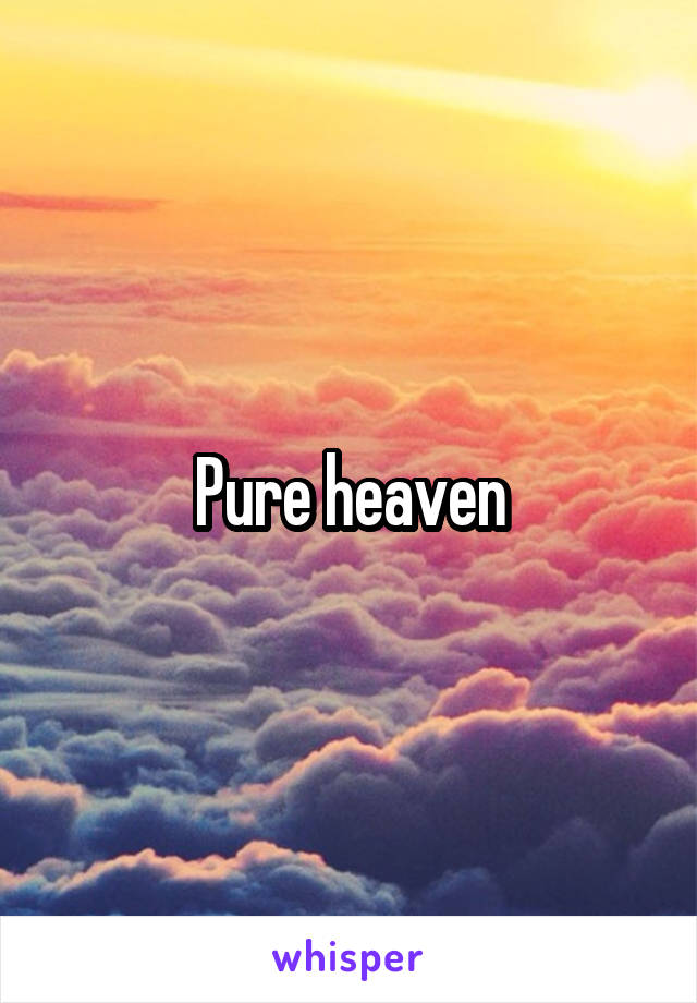 Pure heaven
