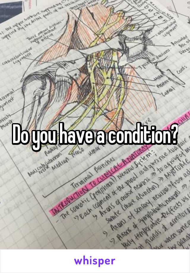 Do you have a condition?