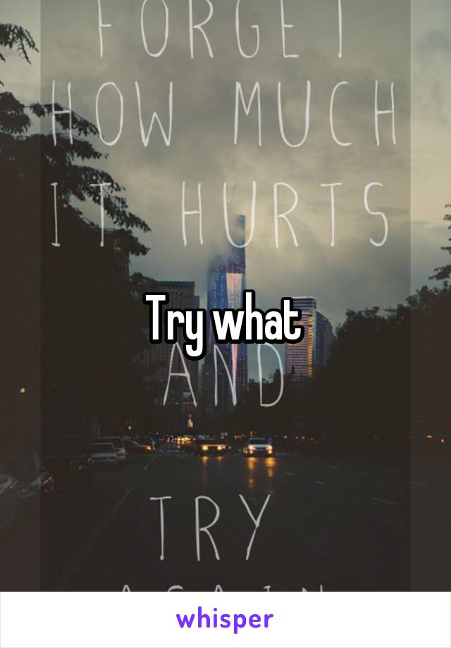 Try what 