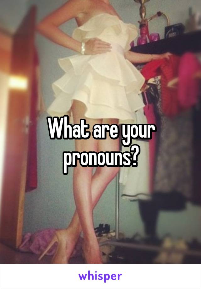 What are your pronouns?