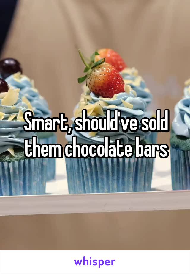 Smart, should've sold them chocolate bars