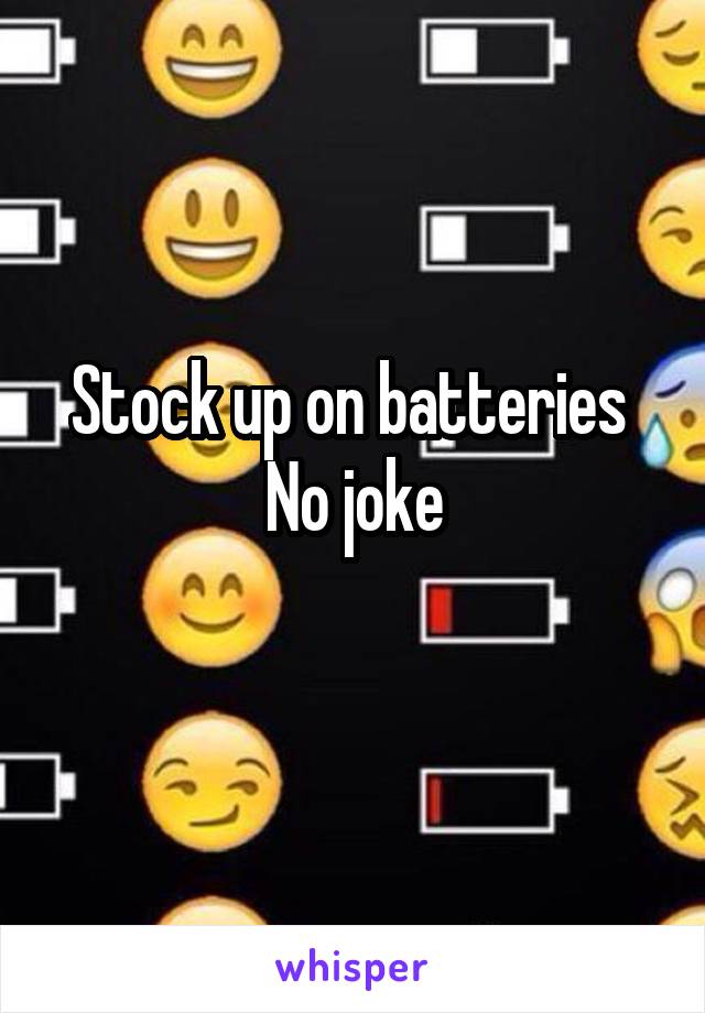 Stock up on batteries 
No joke
