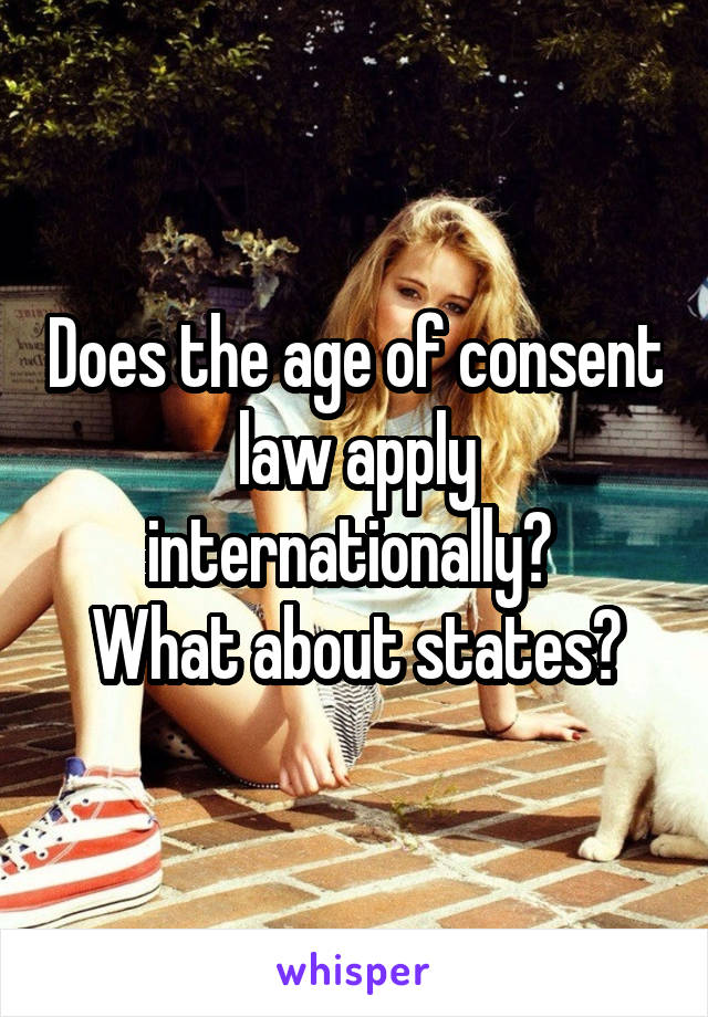 Does the age of consent law apply internationally? 
What about states?