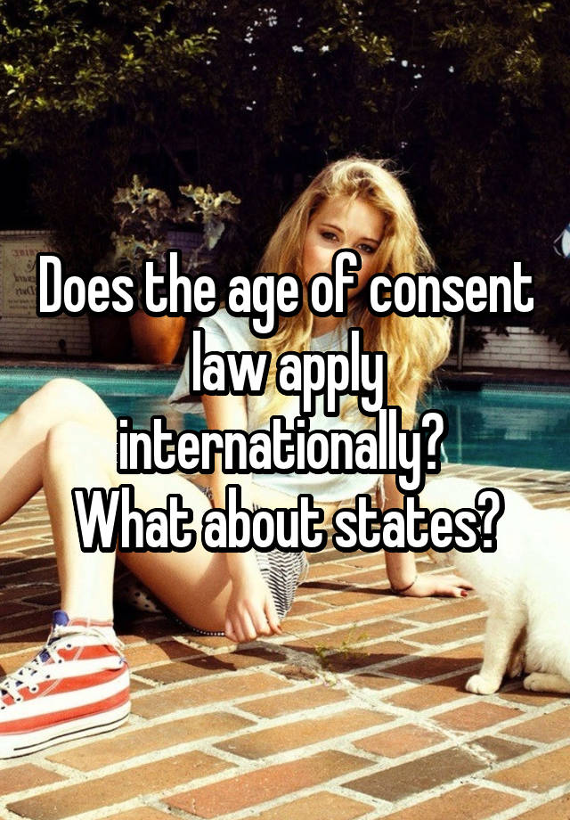 Does the age of consent law apply internationally? 
What about states?