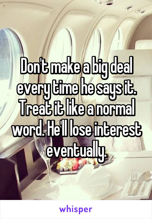 Don't make a big deal every time he says it. Treat it like a normal word. He'll lose interest eventually.