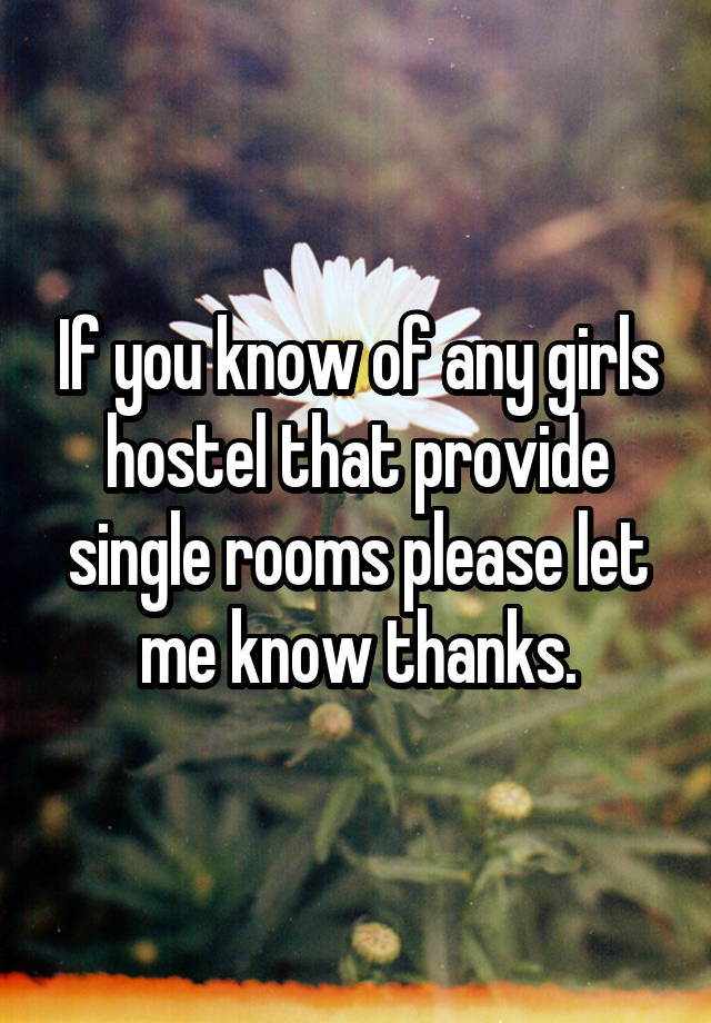 If you know of any girls hostel that provide single rooms please let me know thanks.