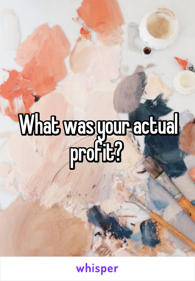 What was your actual profit? 